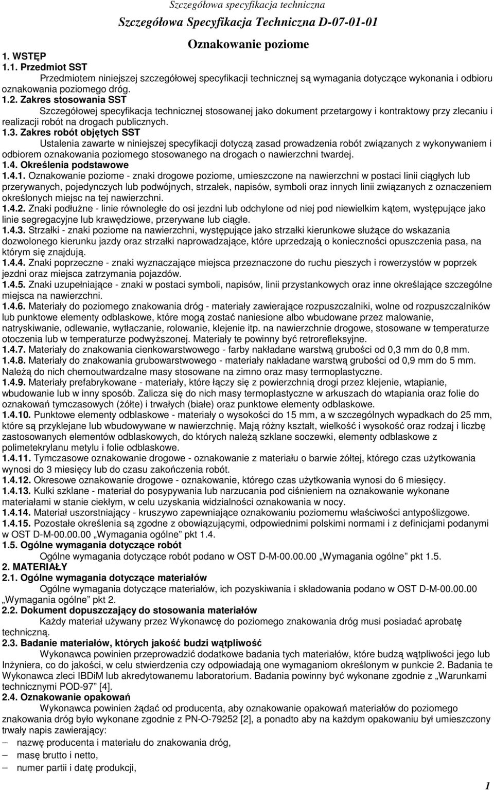 Zakres robót objętych SST Ustalenia zawarte w niniejszej specyfikacji dotyczą zasad prowadzenia robót związanych z wykonywaniem i odbiorem oznakowania poziomego stosowanego na drogach o nawierzchni