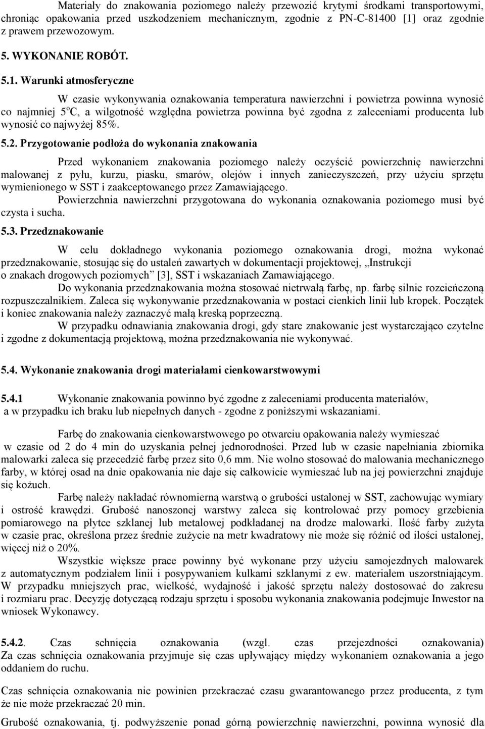 Warunki atmosferyczne W czasie wykonywania oznakowania temperatura nawierzchni i powietrza powinna wynosić co najmniej 5 o C, a wilgotność względna powietrza powinna być zgodna z zaleceniami