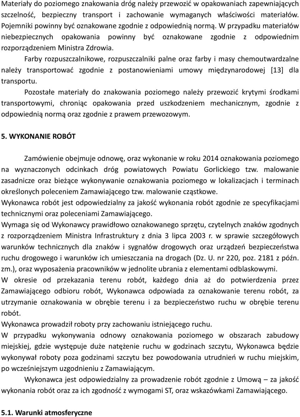 Farby rozpuszczalnikowe, rozpuszczalniki palne oraz farby i masy chemoutwardzalne należy transportować zgodnie z postanowieniami umowy międzynarodowej [13] dla transportu.