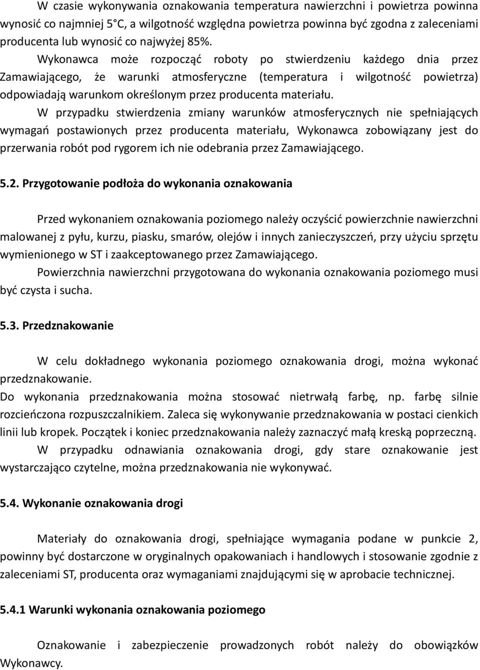 Wykonawca może rozpocząć roboty po stwierdzeniu każdego dnia przez Zamawiającego, że warunki atmosferyczne (temperatura i wilgotność powietrza) odpowiadają warunkom określonym przez producenta