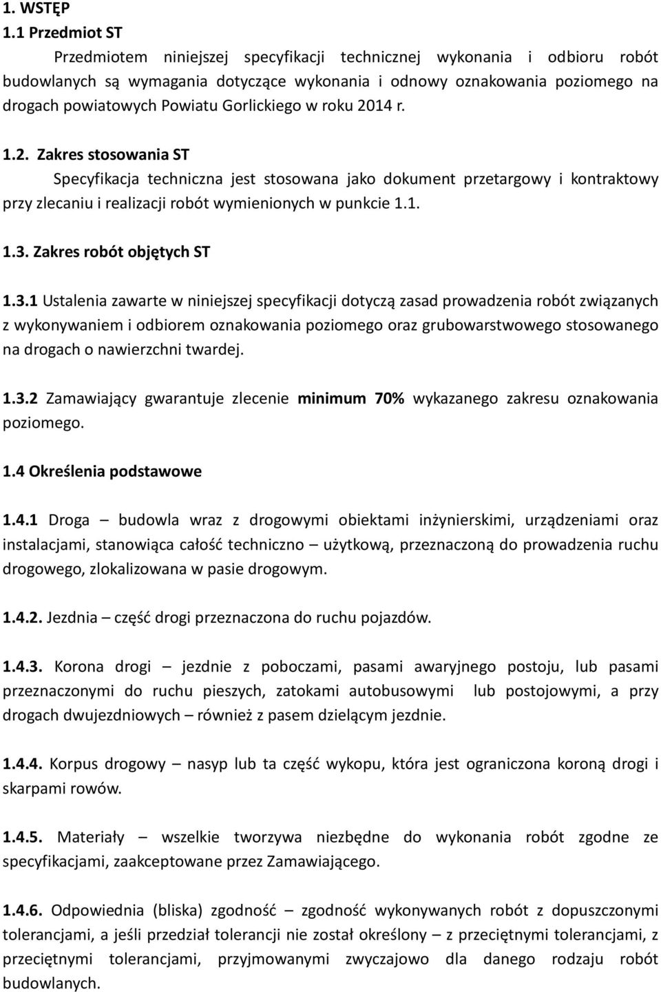 Gorlickiego w roku 2014 r. 1.2. Zakres stosowania ST Specyfikacja techniczna jest stosowana jako dokument przetargowy i kontraktowy przy zlecaniu i realizacji robót wymienionych w punkcie 1.1. 1.3.