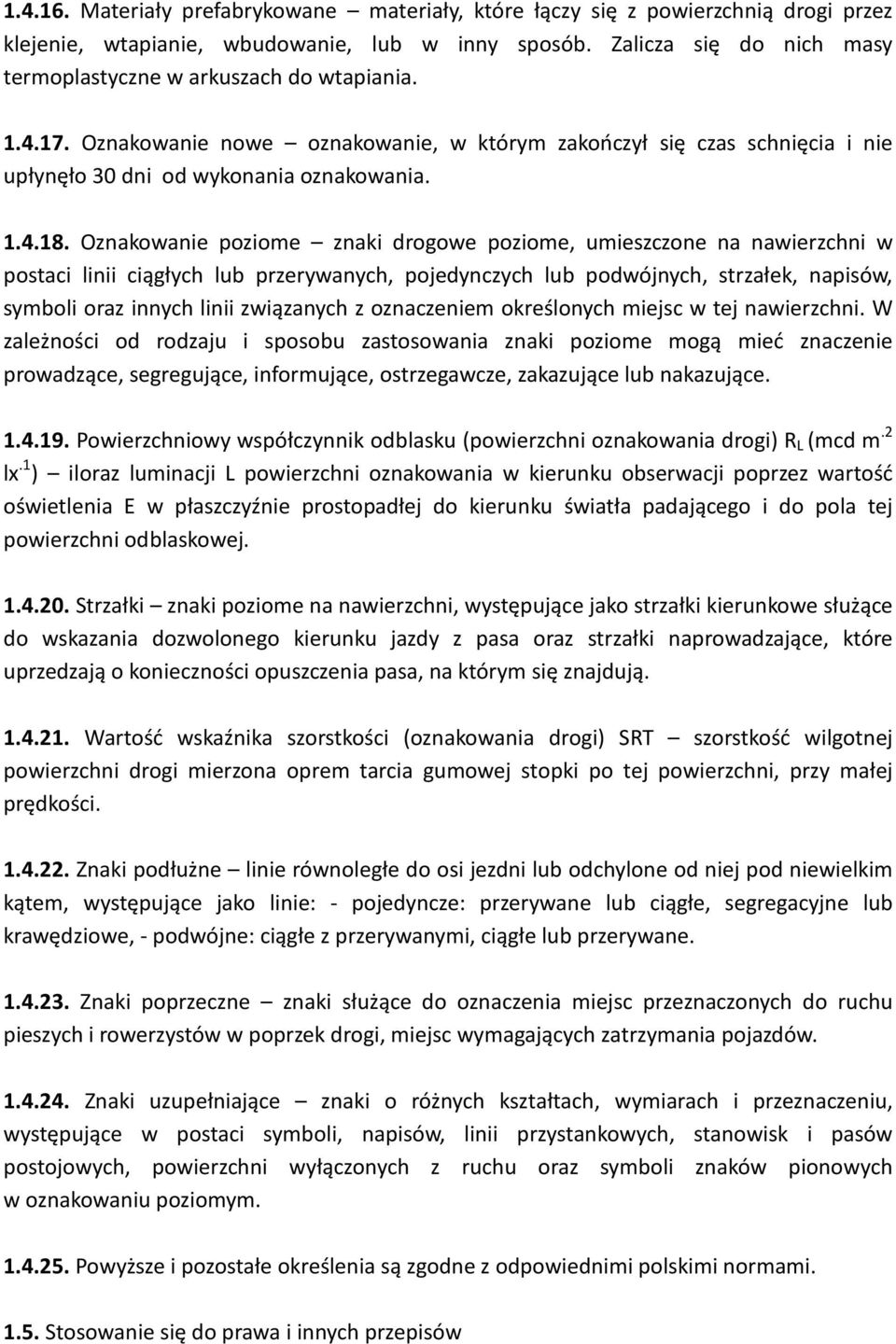 Oznakowanie poziome znaki drogowe poziome, umieszczone na nawierzchni w postaci linii ciągłych lub przerywanych, pojedynczych lub podwójnych, strzałek, napisów, symboli oraz innych linii związanych z