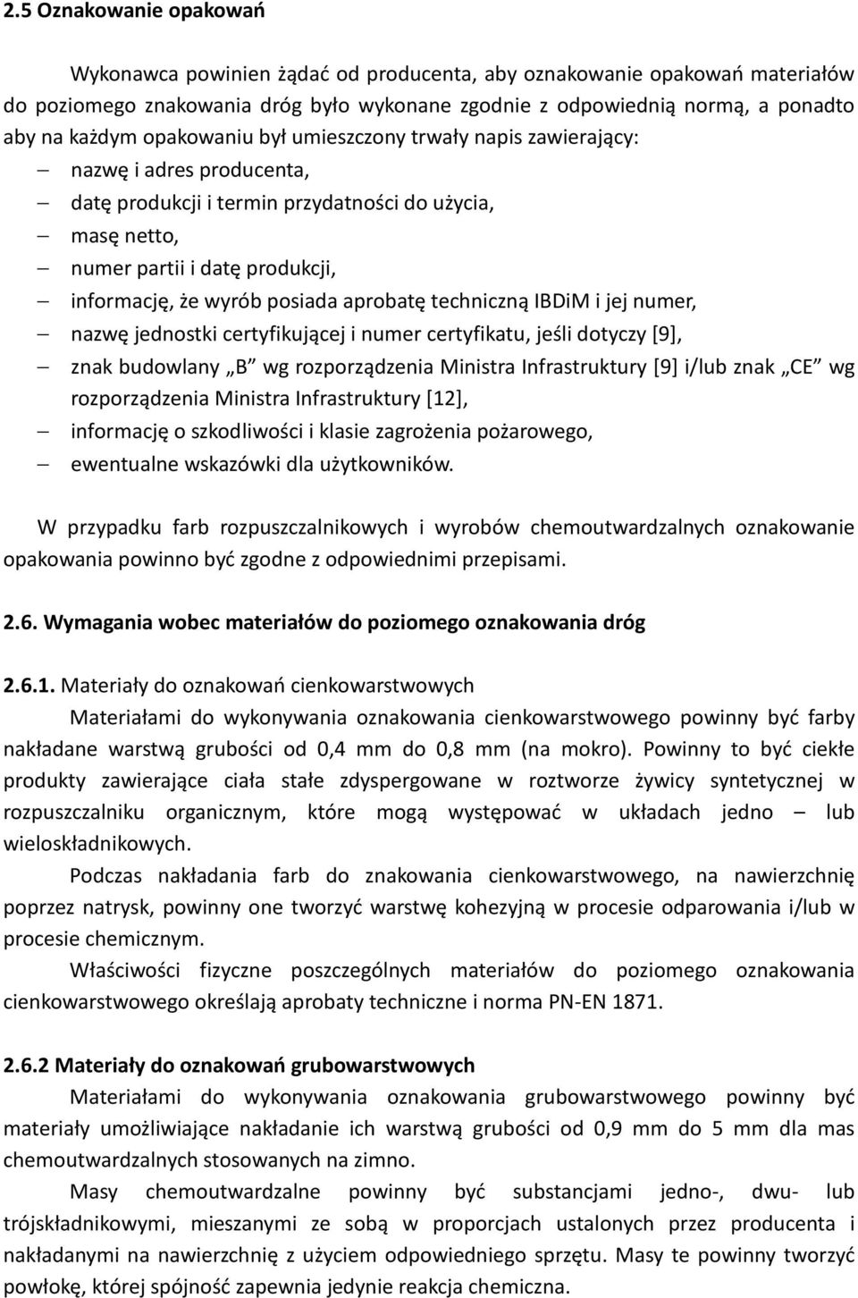 aprobatę techniczną IBDiM i jej numer, nazwę jednostki certyfikującej i numer certyfikatu, jeśli dotyczy [9], znak budowlany B wg rozporządzenia Ministra Infrastruktury [9] i/lub znak CE wg