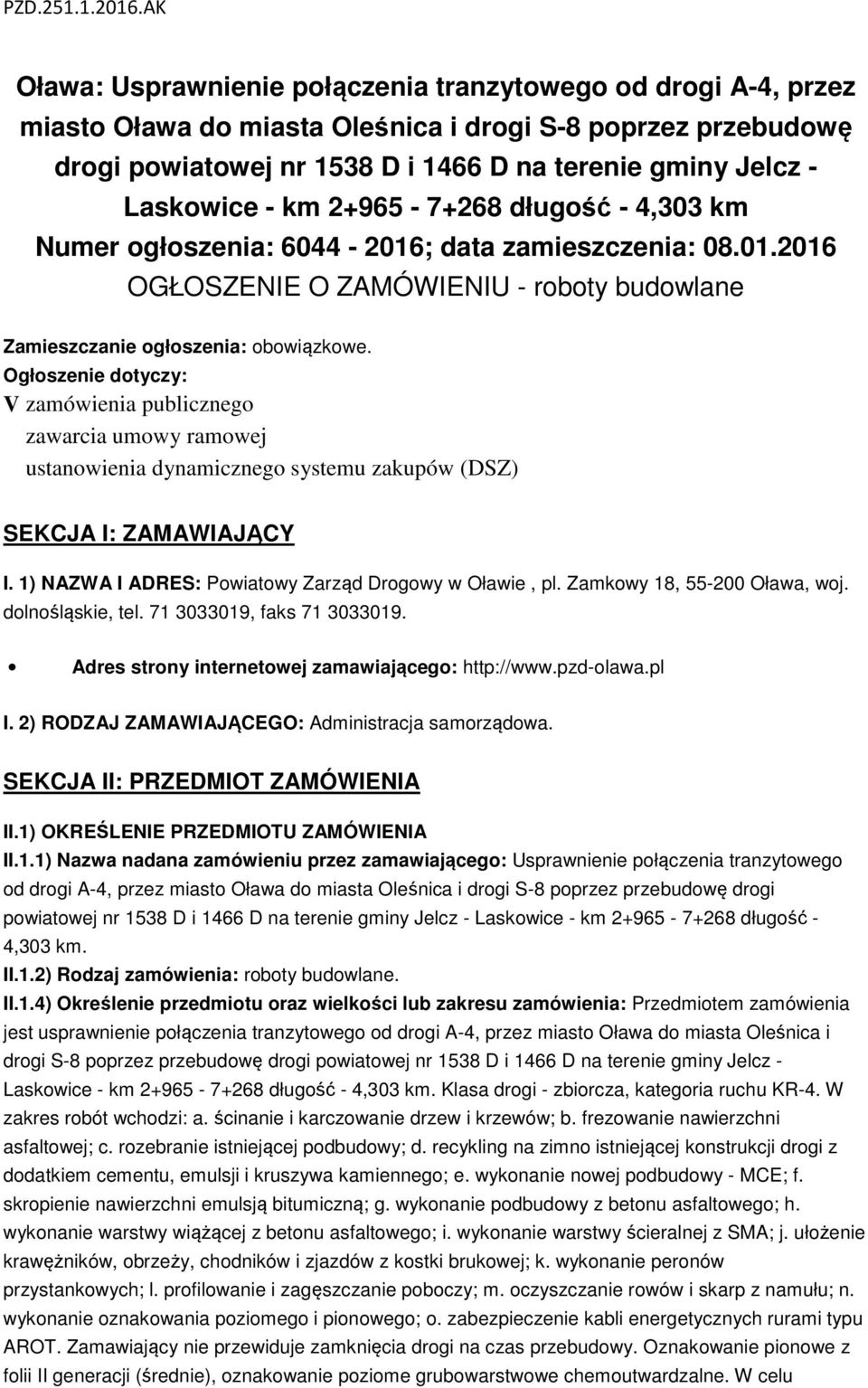 Ogłoszenie dotyczy: V zamówienia publicznego zawarcia umowy ramowej ustanowienia dynamicznego systemu zakupów (DSZ) SEKCJA I: ZAMAWIAJĄCY I. 1) NAZWA I ADRES: Powiatowy Zarząd Drogowy w Oławie, pl.