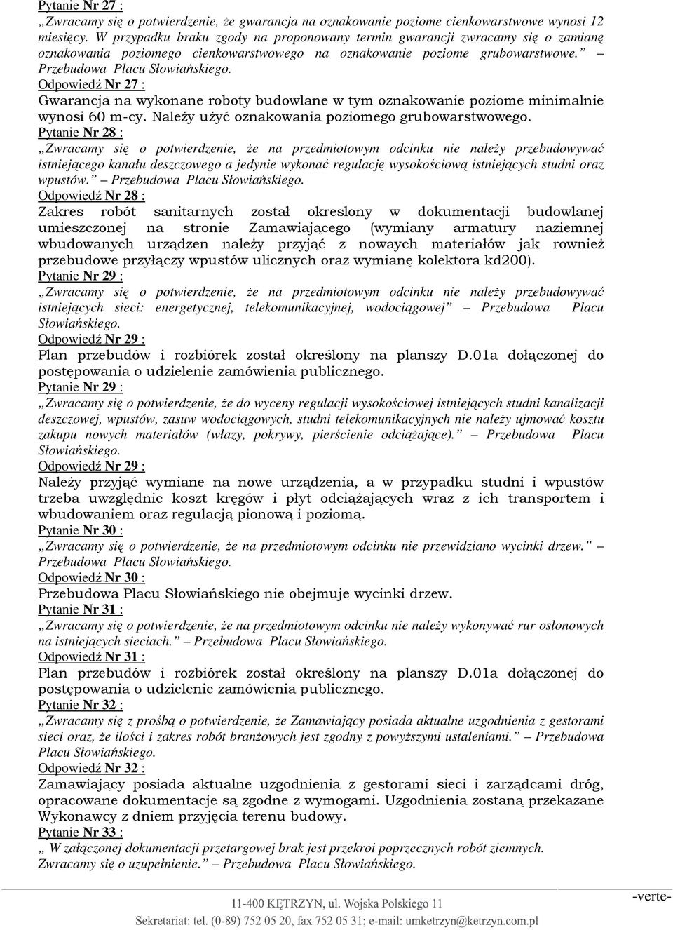 Odpowiedź Nr 27 : Gwarancja na wykonane roboty budowlane w tym oznakowanie poziome minimalnie wynosi 60 m-cy. NaleŜy uŝyć oznakowania poziomego grubowarstwowego.