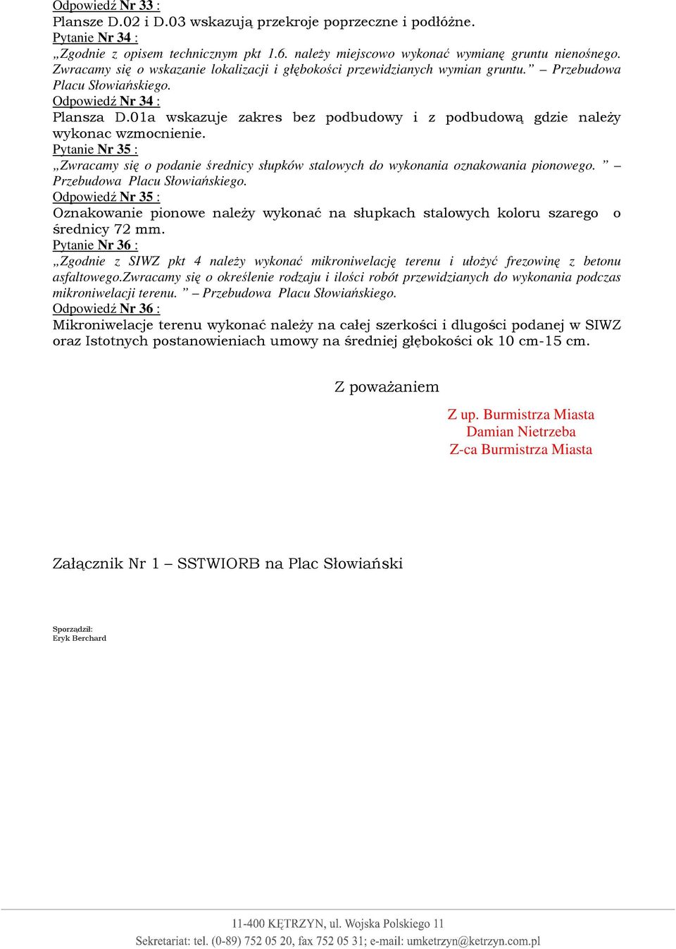 01a wskazuje zakres bez podbudowy i z podbudową gdzie naleŝy wykonac wzmocnienie. Pytanie Nr 35 : Zwracamy się o podanie średnicy słupków stalowych do wykonania oznakowania pionowego.