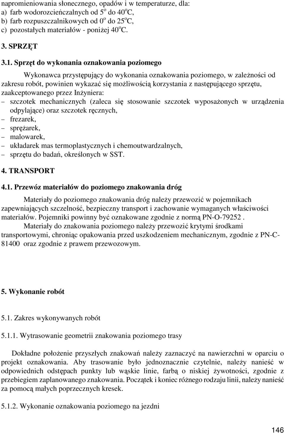 Sprzęt do wykonania oznakowania poziomego Wykonawca przystępujący do wykonania oznakowania poziomego, w zaleŝności od zakresu robót, powinien wykazać się moŝliwością korzystania z następującego