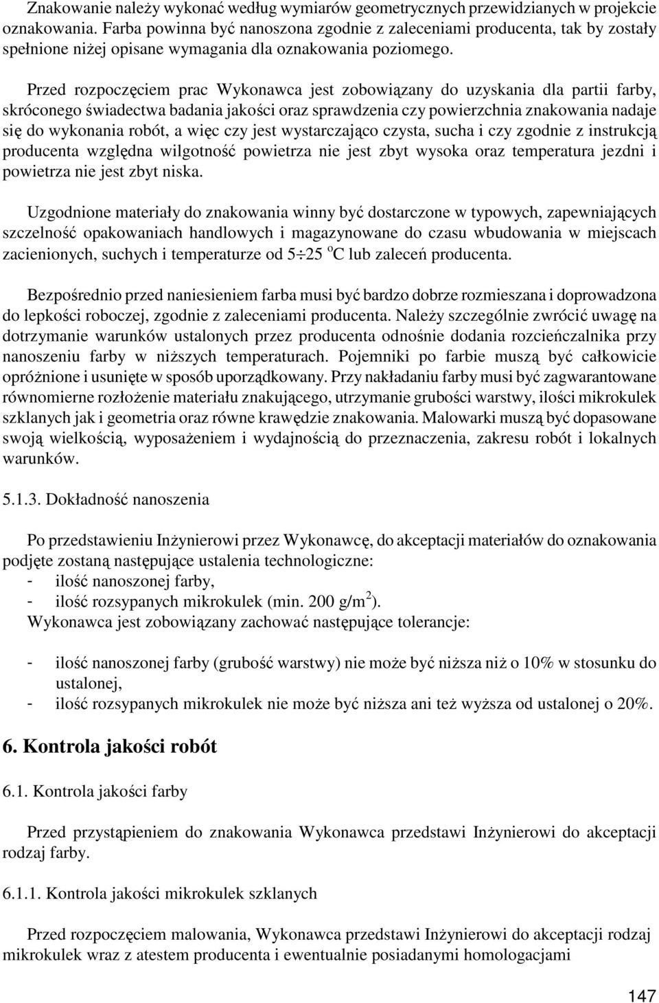 Przed rozpoczęciem prac Wykonawca jest zobowiązany do uzyskania dla partii farby, skróconego świadectwa badania jakości oraz sprawdzenia czy powierzchnia znakowania nadaje się do wykonania robót, a