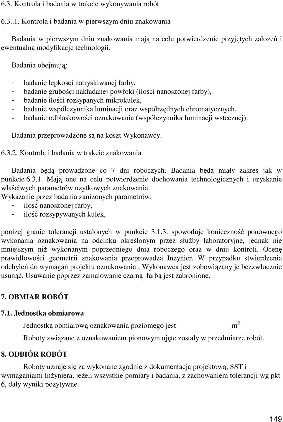 Badania obejmują: - badanie lepkości natryskiwanej farby, - badanie grubości nakładanej powłoki (ilości nanoszonej farby), - badanie ilości rozsypanych mikrokulek, - badanie współczynnika luminacji