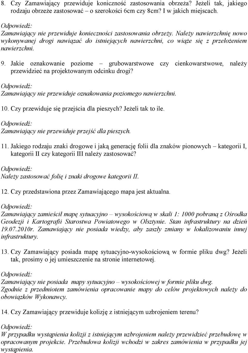 Jakie oznakowanie poziome grubowarstwowe czy cienkowarstwowe, należy przewidzieć na projektowanym odcinku drogi? Zamawiający nie przewiduje oznakowania poziomego nawierzchni. 10.