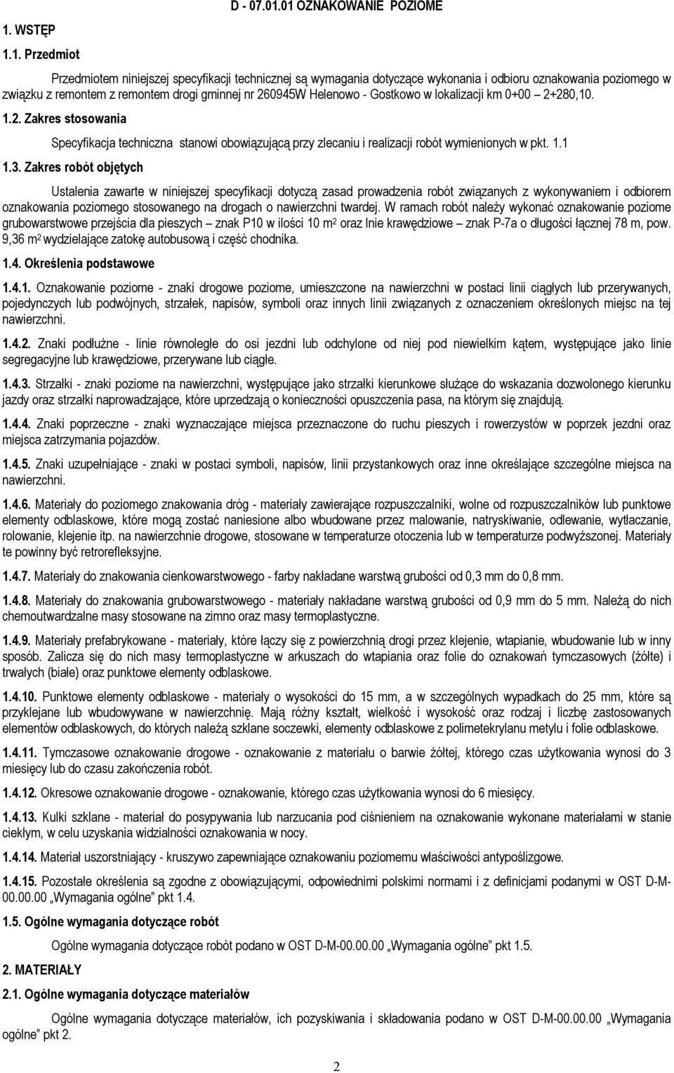 Helenowo - Gostkowo w lokalizacji km 0+00 2+280,10. 1.2. Zakres stosowania Specyfikacja techniczna stanowi obowiązującą przy zlecaniu i realizacji robót wymienionych w pkt. 1.1 1.3.