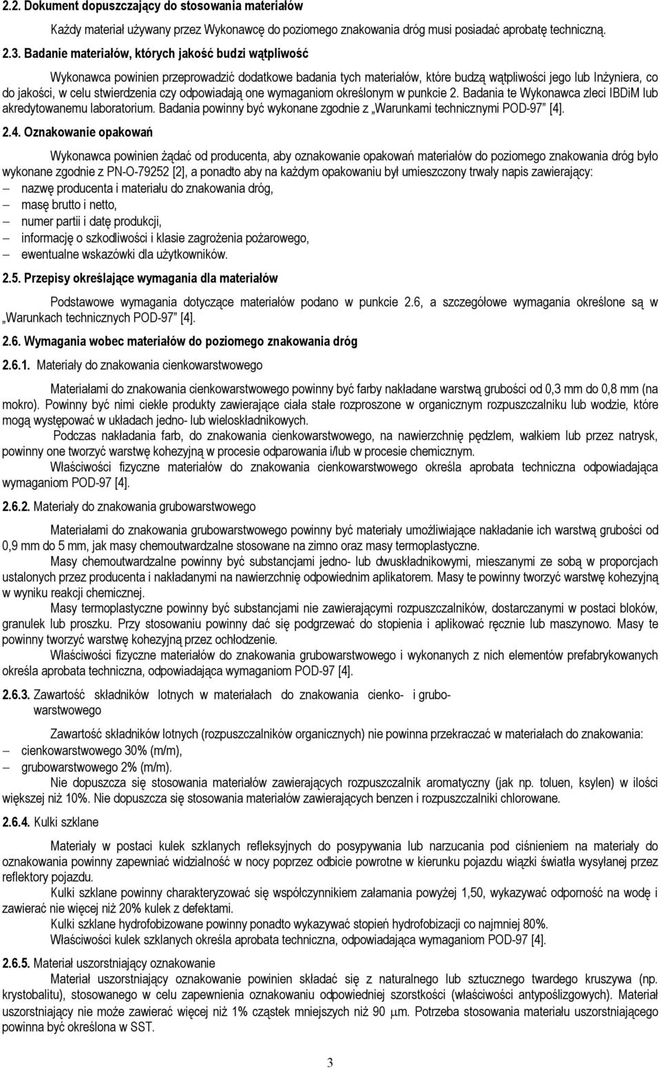 czy odpowiadają one wymaganiom określonym w punkcie 2. Badania te Wykonawca zleci IBDiM lub akredytowanemu laboratorium. Badania powinny być wykonane zgodnie z Warunkami technicznymi POD-97 [4]