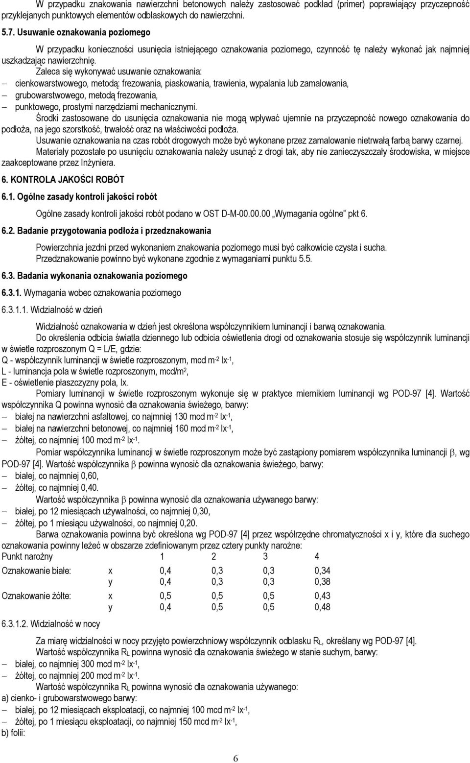 Zaleca się wykonywać usuwanie oznakowania: cienkowarstwowego, metodą: frezowania, piaskowania, trawienia, wypalania lub zamalowania, grubowarstwowego, metodą frezowania, punktowego, prostymi