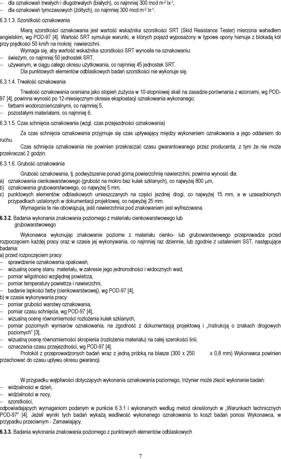 0 mcd m -2 lx -1. 6.3.1.3. Szorstkość oznakowania Miarą szorstkości oznakowania jest wartość wskaźnika szorstkości SRT (Skid Resistance Tester) mierzona wahadłem angielskim, wg POD-97 [4].