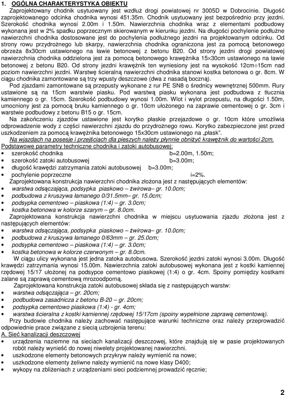 Nawierzchnia chodnika wraz z elementami podbudowy wykonana jest w 2% spadku poprzecznym skierowanym w kierunku jezdni.