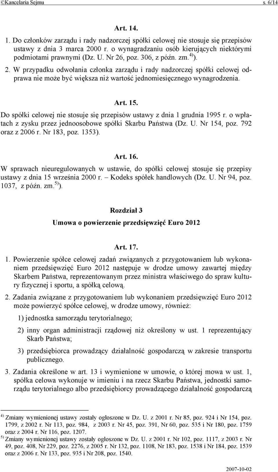 , poz. 306, z późn. zm. 4) ). 2. W przypadku odwołania członka zarządu i rady nadzorczej spółki celowej odprawa nie może być większa niż wartość jednomiesięcznego wynagrodzenia. Art. 15.