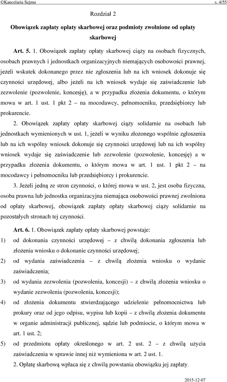 ich wniosek dokonuje się czynności urzędowej, albo jeżeli na ich wniosek wydaje się zaświadczenie lub zezwolenie (pozwolenie, koncesję), a w przypadku złożenia dokumentu, o którym mowa w art. 1 ust.