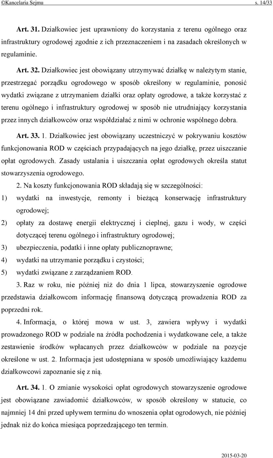 ogrodowe, a także korzystać z terenu ogólnego i infrastruktury ogrodowej w sposób nie utrudniający korzystania przez innych działkowców oraz współdziałać z nimi w ochronie wspólnego dobra. Art. 33. 1.