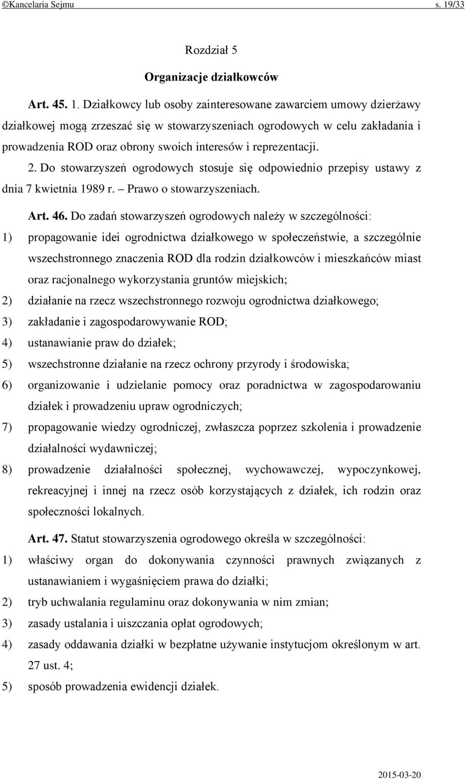 Działkowcy lub osoby zainteresowane zawarciem umowy dzierżawy działkowej mogą zrzeszać się w stowarzyszeniach ogrodowych w celu zakładania i prowadzenia ROD oraz obrony swoich interesów i