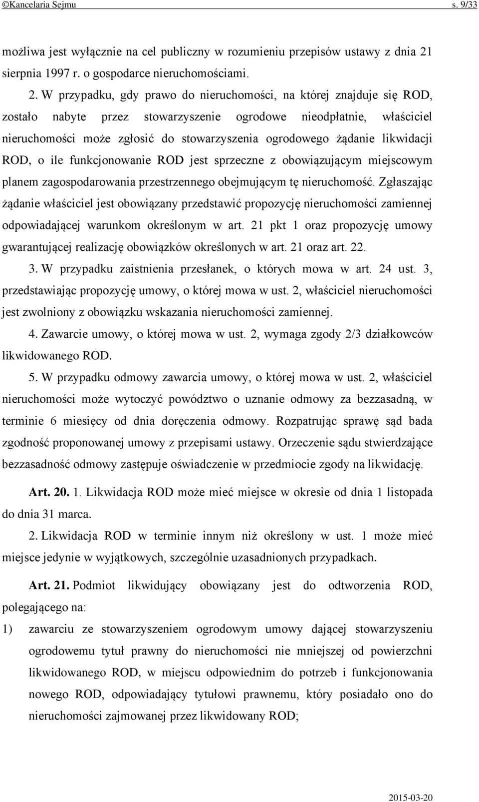 W przypadku, gdy prawo do nieruchomości, na której znajduje się ROD, zostało nabyte przez stowarzyszenie ogrodowe nieodpłatnie, właściciel nieruchomości może zgłosić do stowarzyszenia ogrodowego