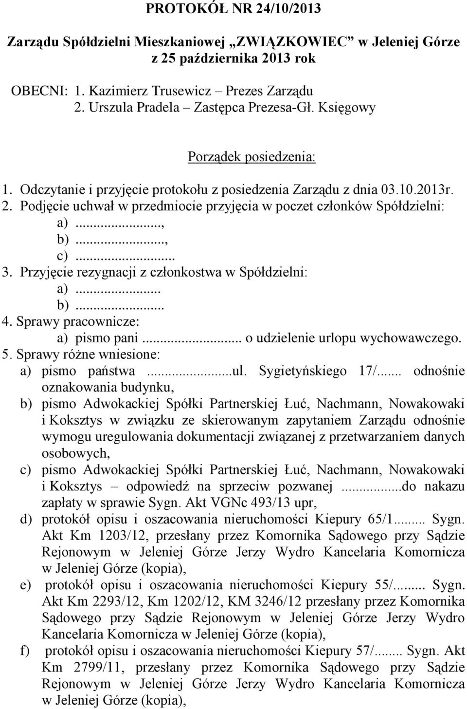 .. 3. Przyjęcie rezygnacji z członkostwa w Spółdzielni: a)... b)... 4. Sprawy pracownicze: a) pismo pani... o udzielenie urlopu wychowawczego. 5. Sprawy różne wniesione: a) pismo państwa...ul.