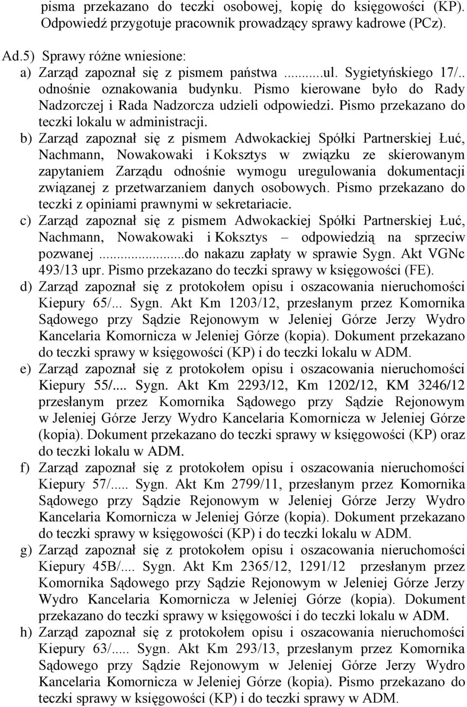 b) Zarząd zapoznał się z pismem Adwokackiej Spółki Partnerskiej Łuć, Nachmann, Nowakowaki i Koksztys w związku ze skierowanym zapytaniem Zarządu odnośnie wymogu uregulowania dokumentacji związanej z