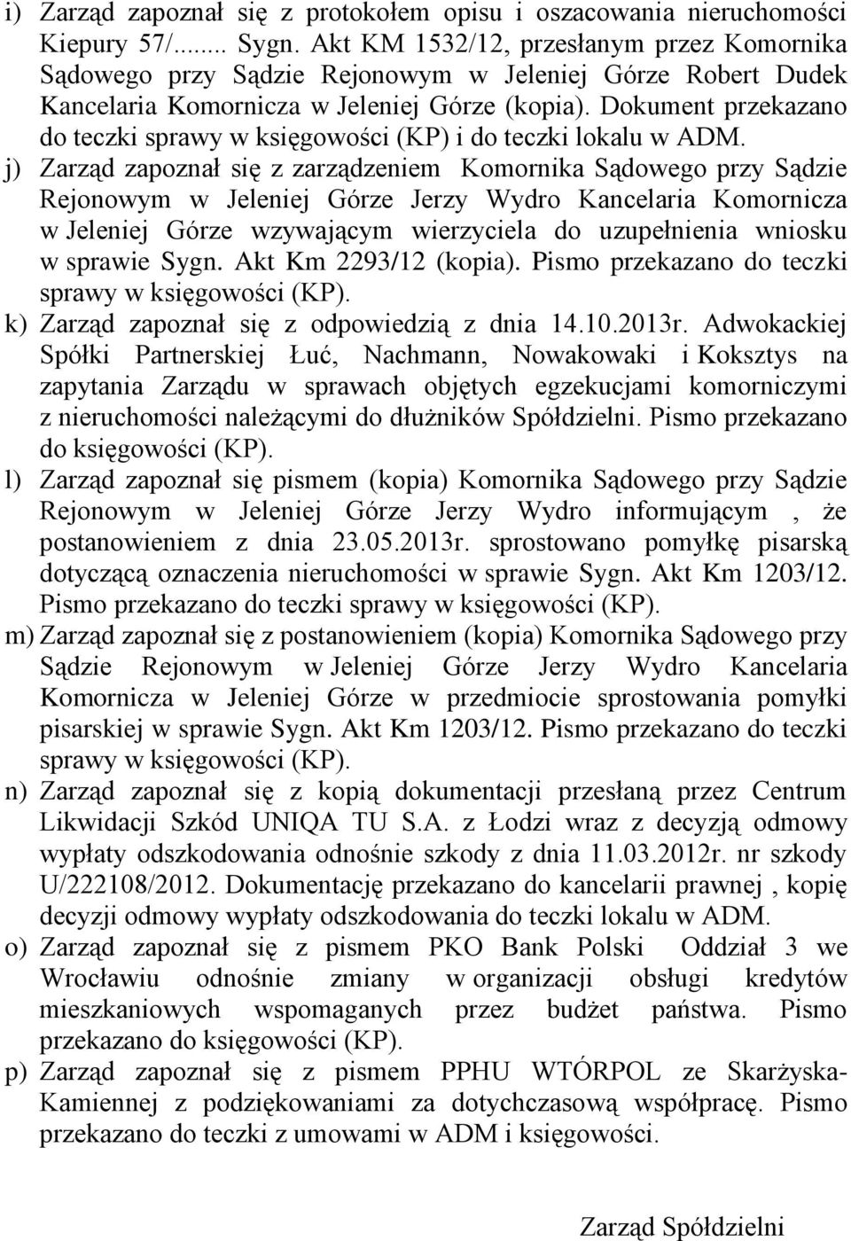 wzywającym wierzyciela do uzupełnienia wniosku w sprawie Sygn. Akt Km 2293/12 (kopia). Pismo przekazano do teczki sprawy w księgowości (KP). k) Zarząd zapoznał się z odpowiedzią z dnia 14.10.2013r.