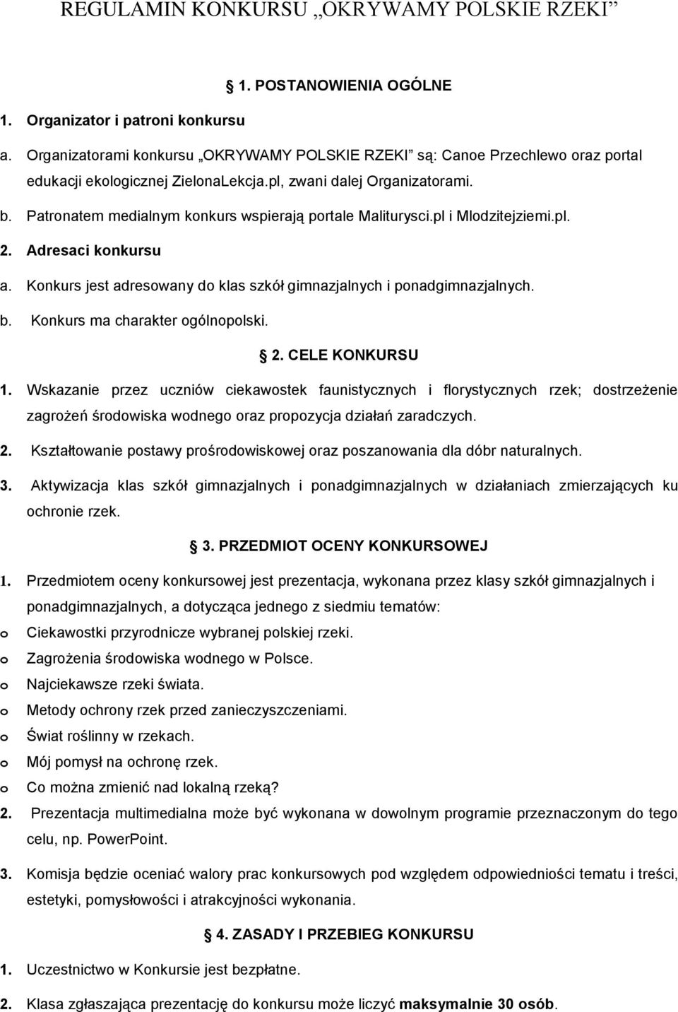 Patronatem medialnym konkurs wspierają portale Maliturysci.pl i Mlodzitejziemi.pl. 2. Adresaci konkursu a. Konkurs jest adresowany do klas szkół gimnazjalnych i ponadgimnazjalnych. b.