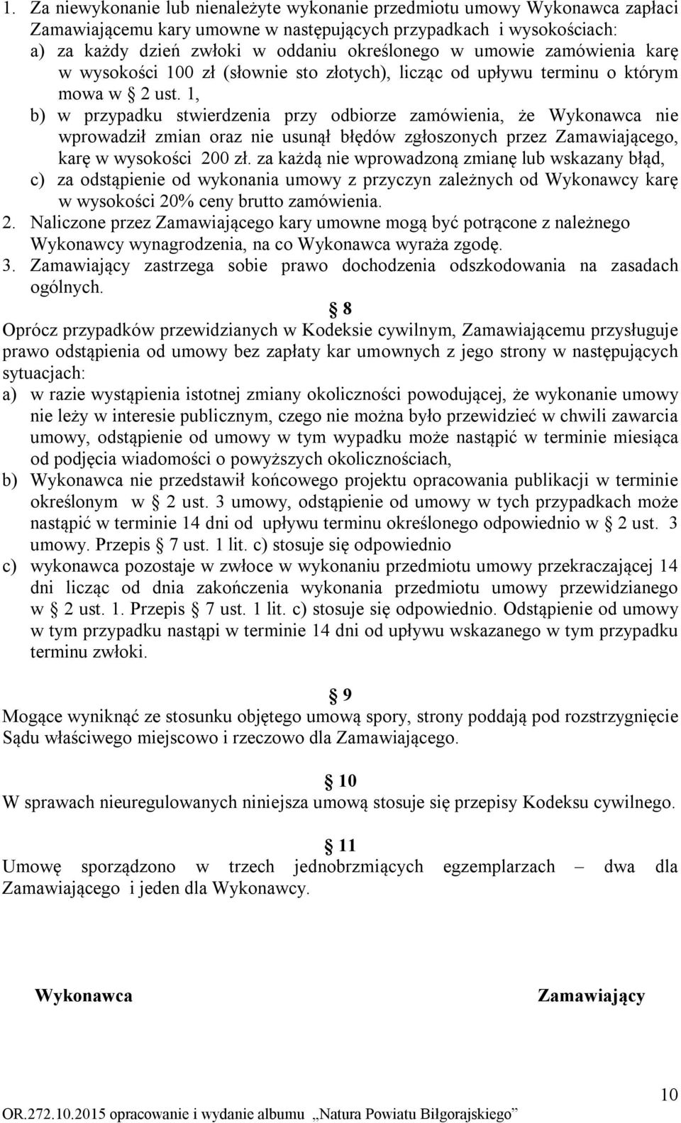 1, b) w przypadku stwierdzenia przy odbiorze zamówienia, że Wykonawca nie wprowadził zmian oraz nie usunął błędów zgłoszonych przez Zamawiającego, karę w wysokości 200 zł.