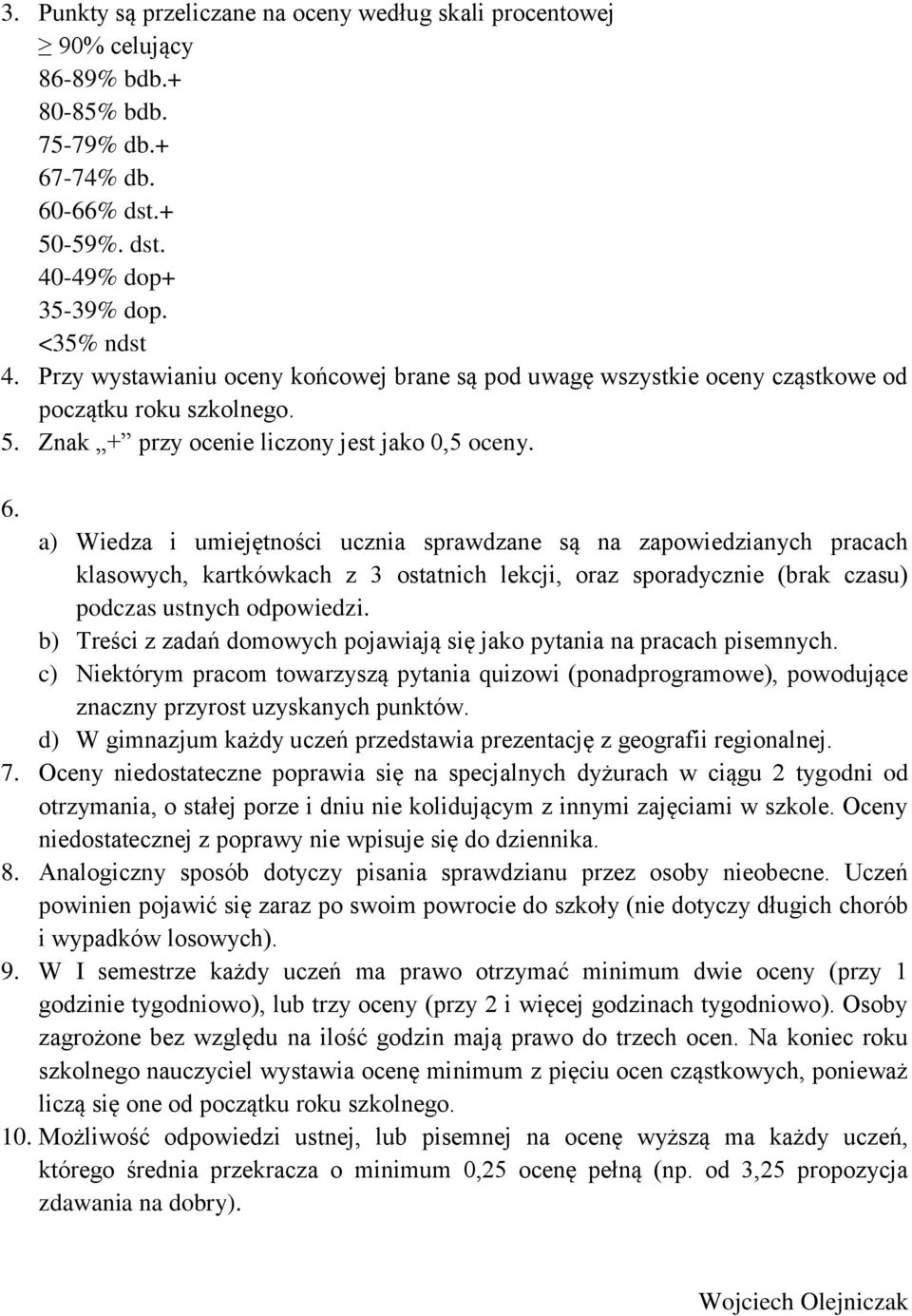 a) Wiedza i umiejętności ucznia sprawdzane są na zapowiedzianych pracach klasowych, kartkówkach z 3 ostatnich lekcji, oraz sporadycznie (brak czasu) podczas ustnych odpowiedzi.