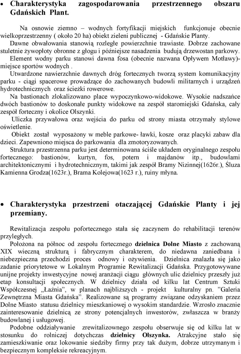 Dawne obwałowania stanowią rozległe powierzchnie trawiaste. Dobrze zachowane stuletnie żywopłoty obronne z głogu i późniejsze nasadzenia budują drzewostan parkowy.