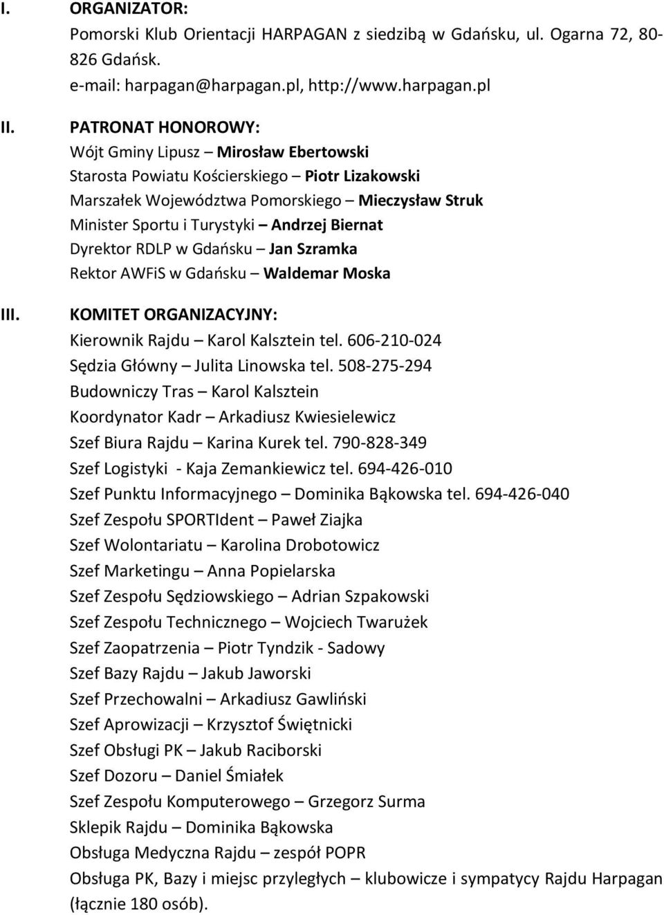 Dyrektor RDLP w Gdańsku Jan Szramka Rektor AWFiS w Gdańsku Waldemar Moska KOMITET ORGANIZACYJNY: Kierownik Rajdu Karol Kalsztein tel. 606-210-024 Sędzia Główny Julita Linowska tel.