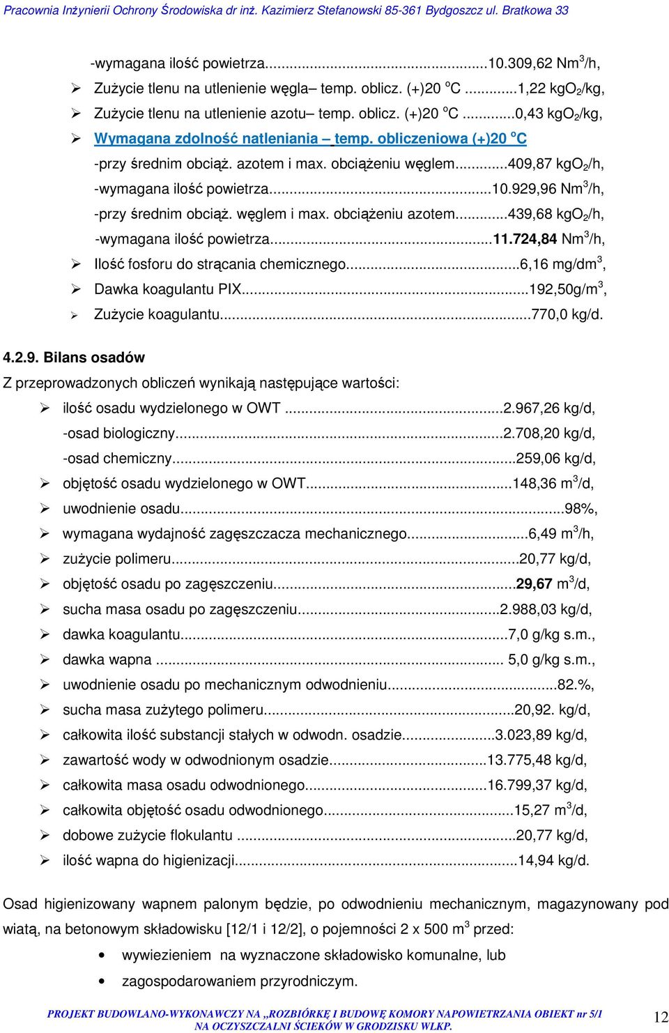 ..439,68 kgo 2 /h, -wymagana ilość powietrza...11.724,84 Nm 3 /h, Ilość fosforu do strącania chemicznego...6,16 mg/dm 3, Dawka koagulantu PIX...192,50g/m 3, Zużycie koagulantu...770,0 kg/d. 4.2.9. Bilans osadów Z przeprowadzonych obliczeń wynikają następujące wartości: ilość osadu wydzielonego w OWT.