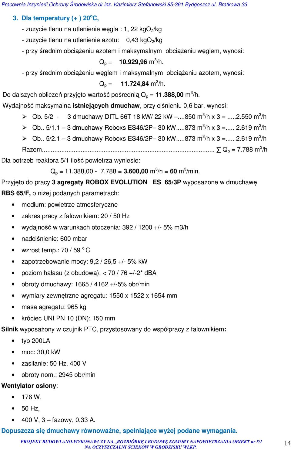 388,00 m 3 /h. Wydajność maksymalna istniejących dmuchaw, przy ciśnieniu 0,6 bar, wynosi: Ob. 5/2-3 dmuchawy DITL 66T 18 kw/ 22 kw...850 m 3 /h x 3 =...2.550 m 3 /h Ob.. 5/1.