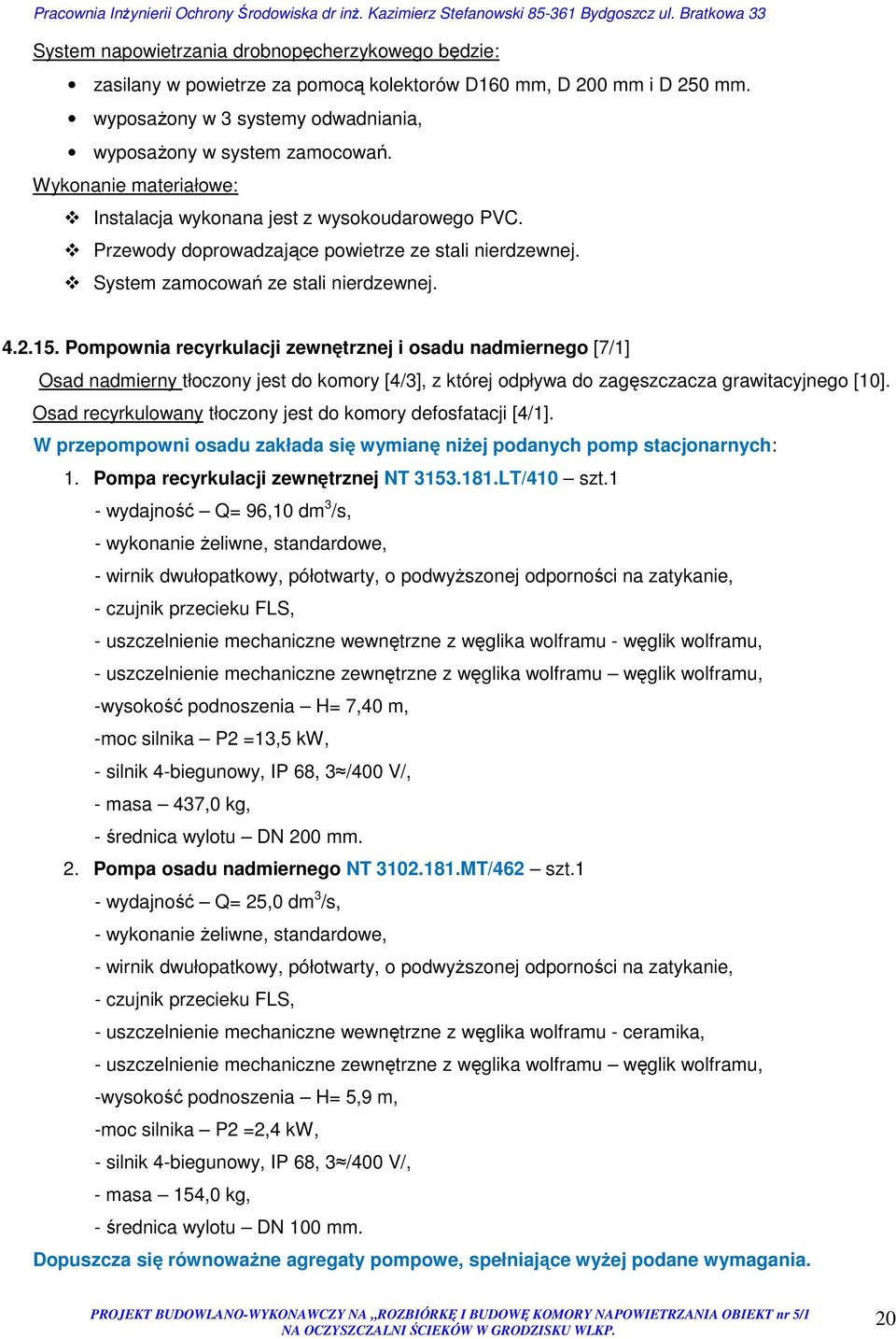 Pompownia recyrkulacji zewnętrznej i osadu nadmiernego [7/1] Osad nadmierny tłoczony jest do komory [4/3], z której odpływa do zagęszczacza grawitacyjnego [10].