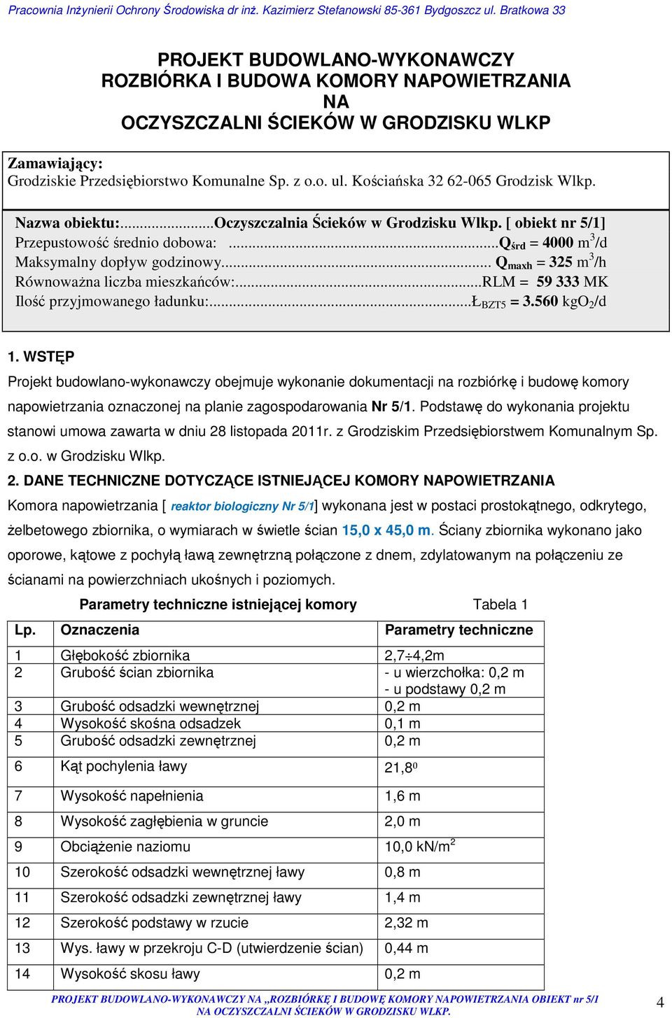 .. Q maxh = 325 m 3 /h Równoważna liczba mieszkańców:...rlm = 59 333 MK Ilość przyjmowanego ładunku:...ł BZT5 = 3.560 kgo 2 /d 1.