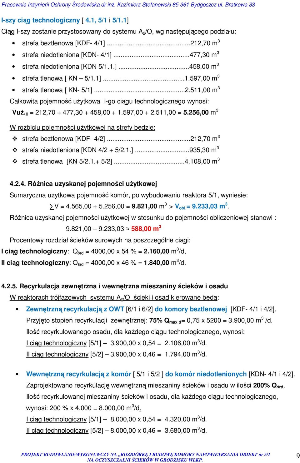 511,00 m 3 Całkowita pojemność użytkowa I-go ciągu technologicznego wynosi: Vuż. II = 212,70 + 477,30 + 458,00 + 1.597,00 + 2.511,00 = 5.