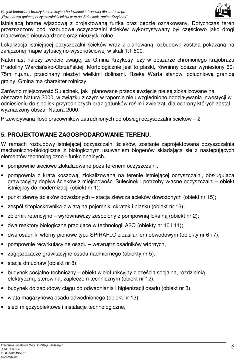 Lokalizacja istniejącej oczyszczalni ścieków wraz z planowaną rozbudową została pokazana na załączonej mapie sytuacyjno-wysokościowej w skali 1:1:500.