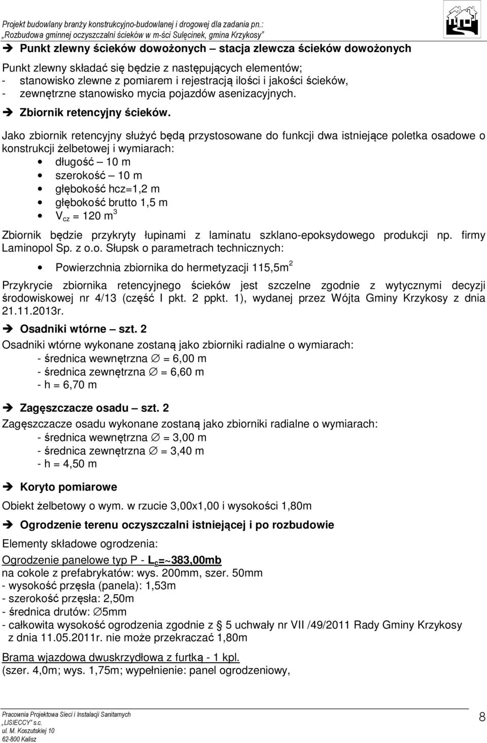 Jako zbiornik retencyjny służyć będą przystosowane do funkcji dwa istniejące poletka osadowe o konstrukcji żelbetowej i wymiarach: długość 10 m szerokość 10 m głębokość hcz=1,2 m głębokość brutto 1,5