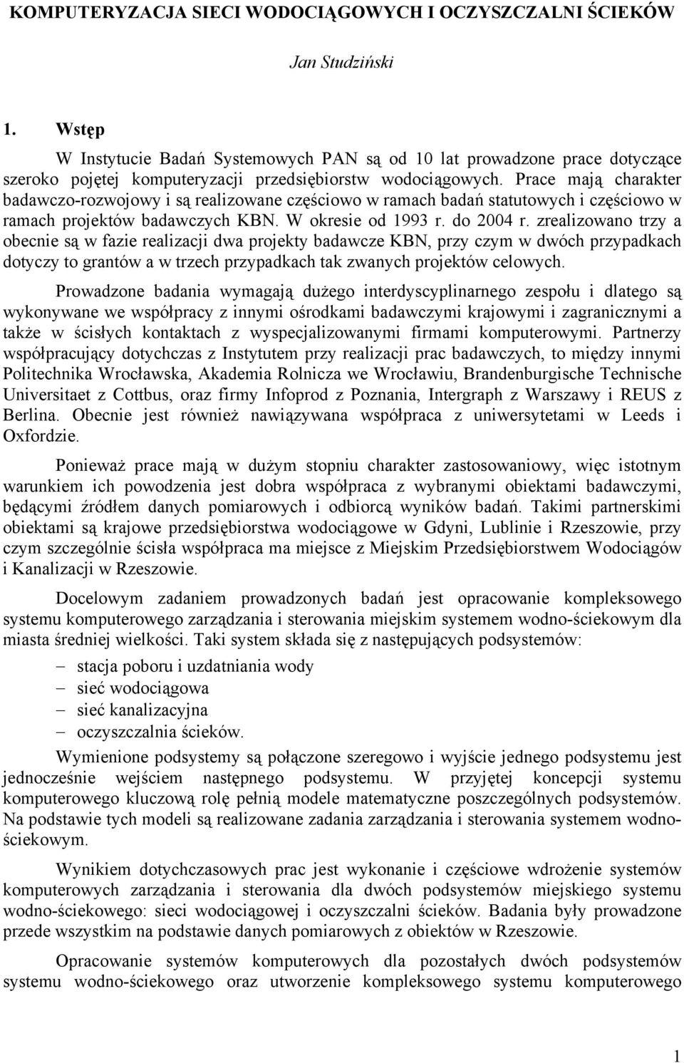 Prace mają charakter badawczo-rozwojowy i są realizowane częściowo w ramach badań statutowych i częściowo w ramach projektów badawczych KBN. W okresie od 993 r. do 24 r.