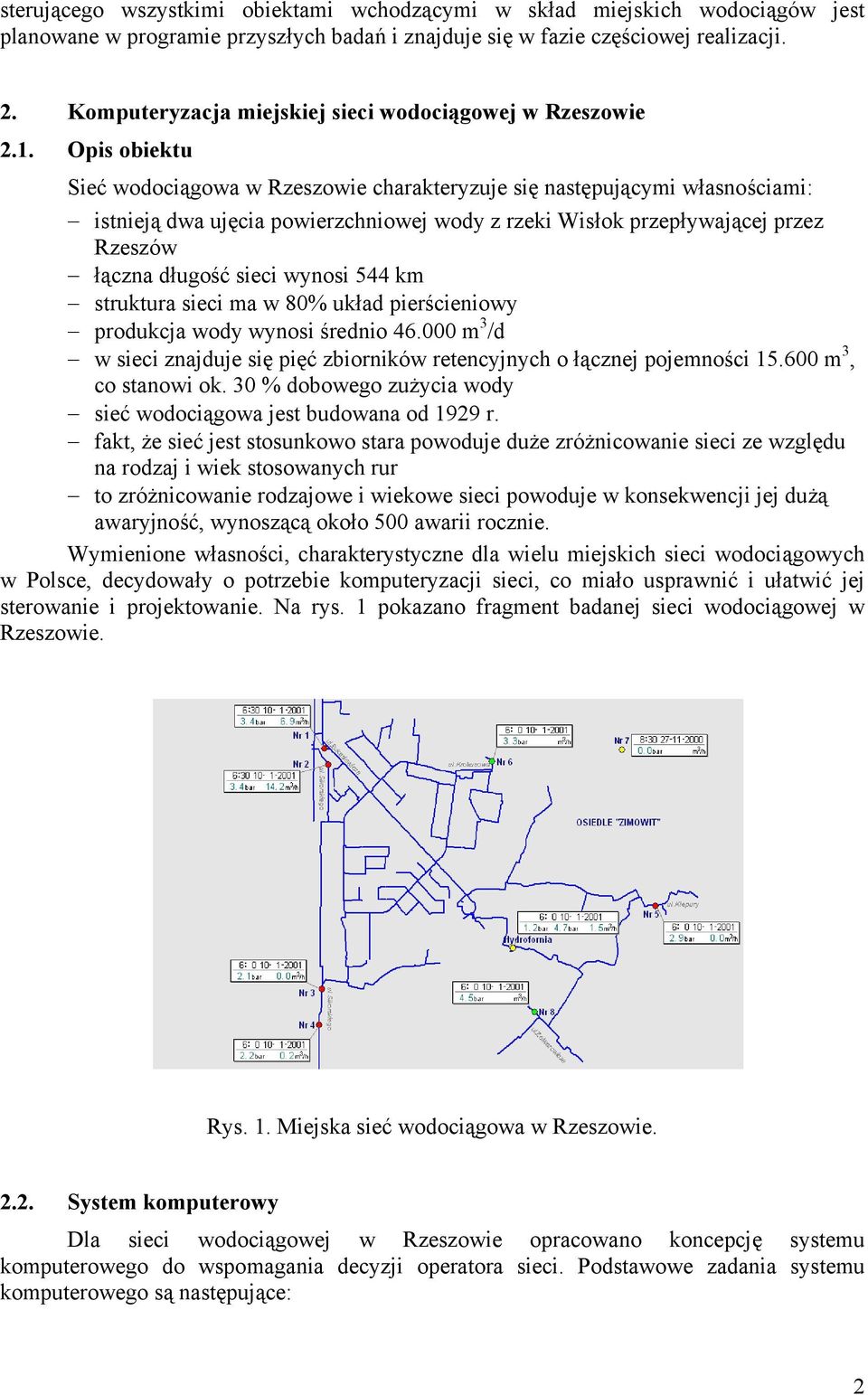 . Opis obiektu Sieć wodociągowa w Rzeszowie charakteryzuje się następującymi własnościami: istnieją dwa ujęcia powierzchniowej wody z rzeki Wisłok przepływającej przez Rzeszów łączna długość sieci