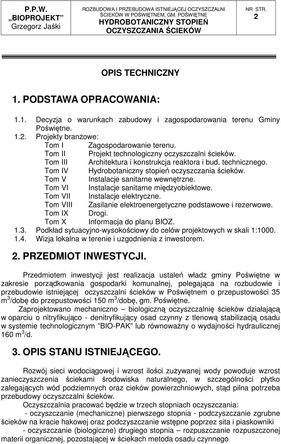 Tom II Projekt technologiczny oczyszczalni ścieków. Tom III Architektura i konstrukcja reaktora i bud. technicznego. Tom IV Hydrobotaniczny stopień oczyszczania ścieków.