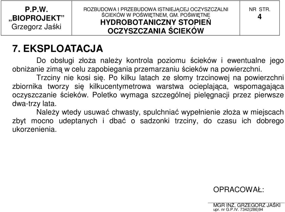 Po kilku latach ze słomy trzcinowej na powierzchni zbiornika tworzy się kilkucentymetrowa warstwa ocieplająca, wspomagająca oczyszczanie ścieków.