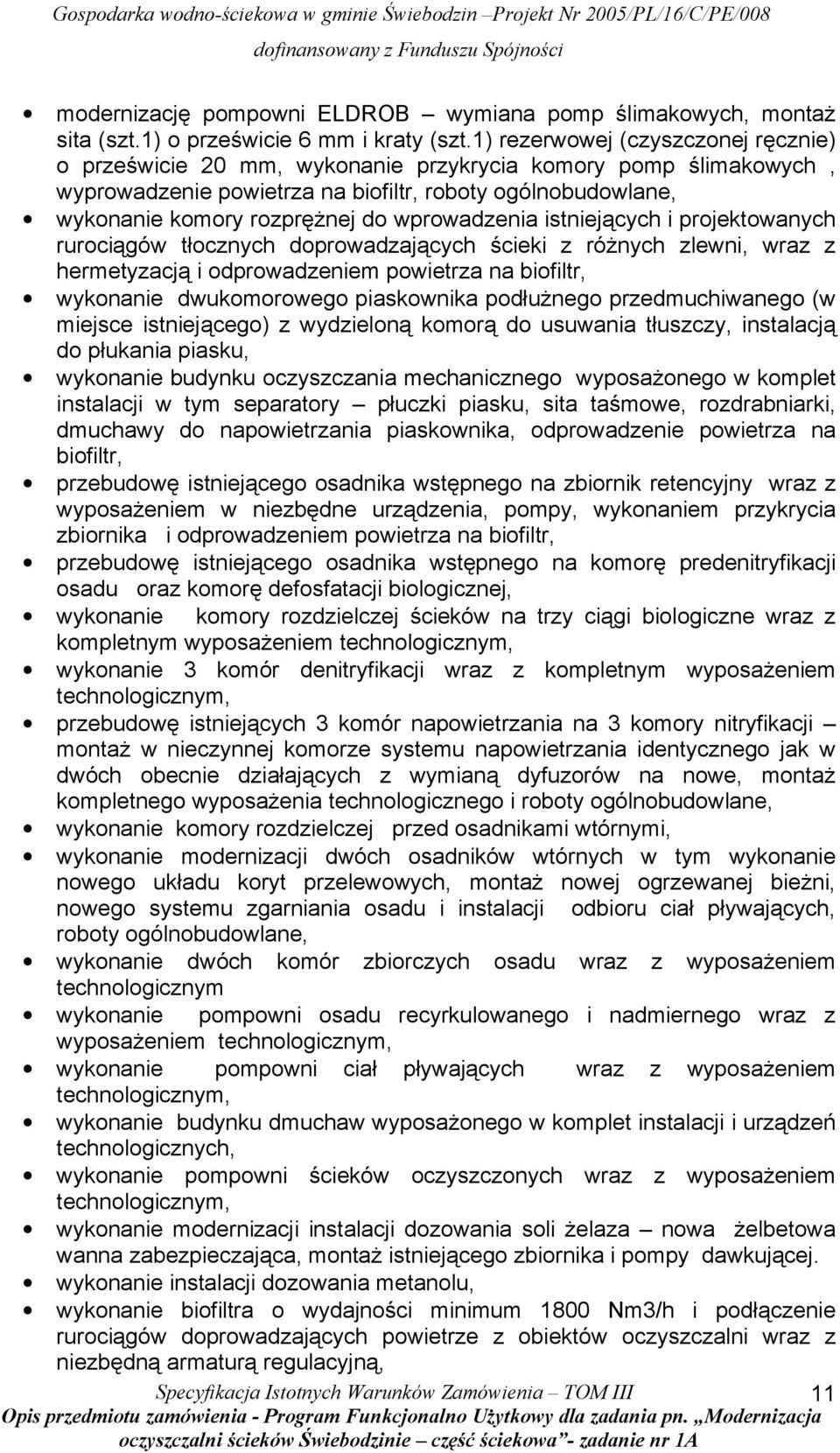 wprowadzenia istniejących i projektowanych rurociągów tłocznych doprowadzających ścieki z różnych zlewni, wraz z hermetyzacją i odprowadzeniem powietrza na biofiltr, wykonanie dwukomorowego