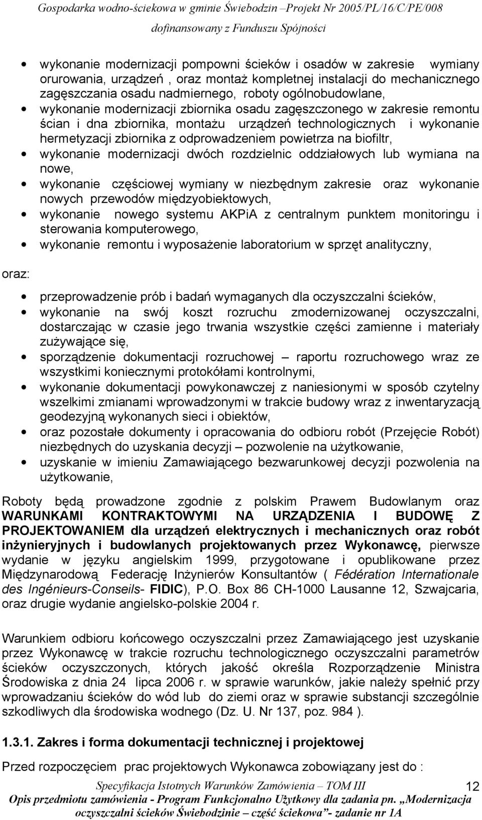 powietrza na biofiltr, wykonanie modernizacji dwóch rozdzielnic oddziałowych lub wymiana na nowe, wykonanie częściowej wymiany w niezbędnym zakresie oraz wykonanie nowych przewodów międzyobiektowych,