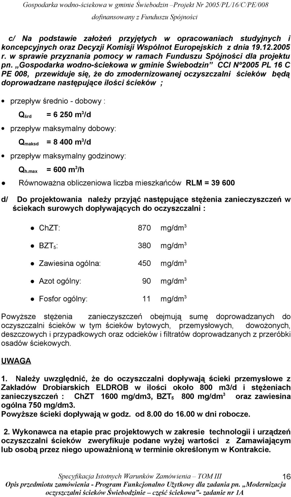 Gospodarka wodno-ściekowa w gminie Świebodzin CCI Nº2005 PL 16 C PE 008, przewiduje się, że do zmodernizowanej oczyszczalni ścieków będą doprowadzane następujące ilości ścieków ; przepływ średnio -