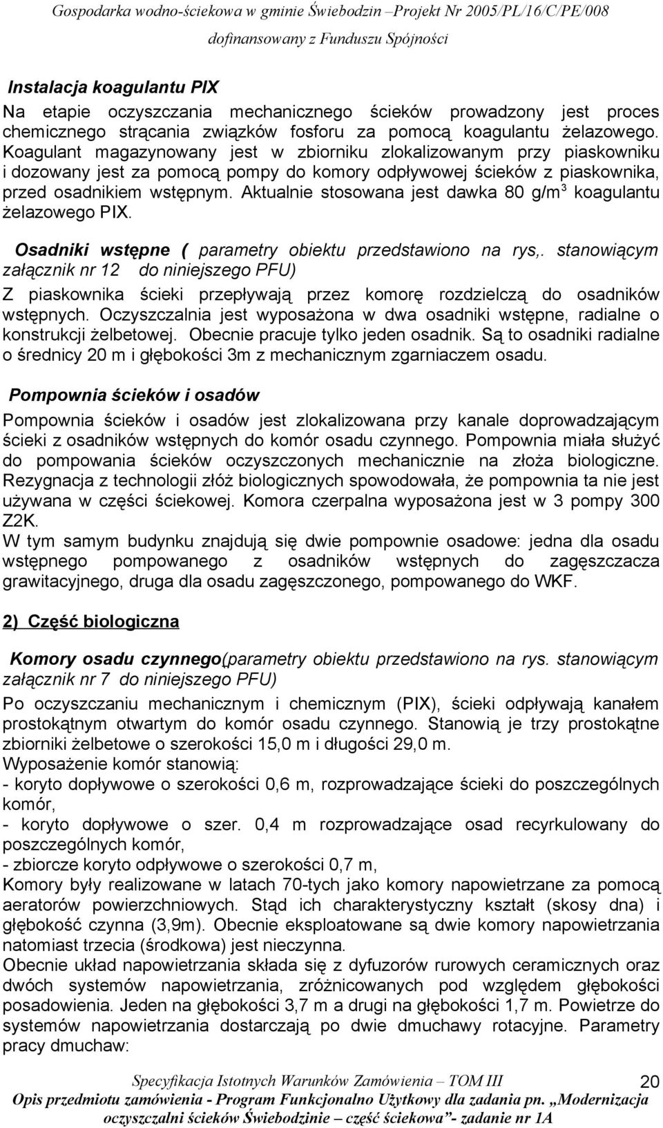 Aktualnie stosowana jest dawka 80 g/m 3 koagulantu żelazowego PIX. Osadniki wstępne ( parametry obiektu przedstawiono na rys,.