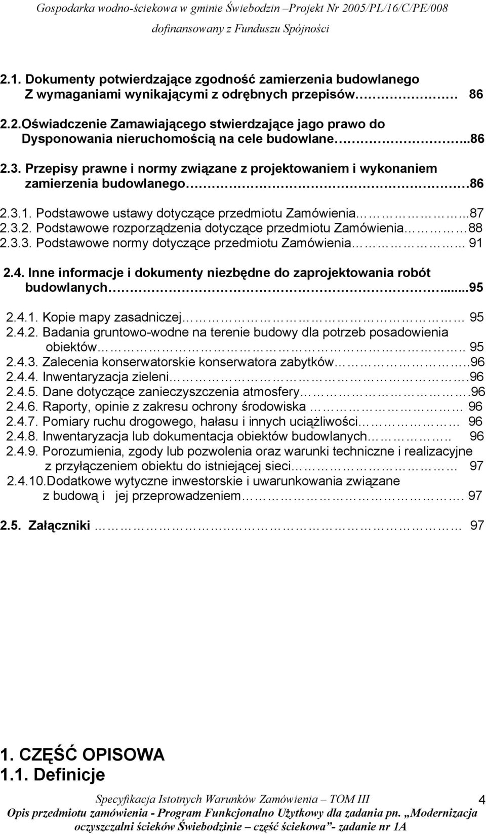 3.3. Podstawowe normy dotyczące przedmiotu Zamówienia... 91 2.4. Inne informacje i dokumenty niezbędne do zaprojektowania robót budowlanych...95 2.4.1. Kopie mapy zasadniczej 95 2.4.2. Badania gruntowo-wodne na terenie budowy dla potrzeb posadowienia obiektów.