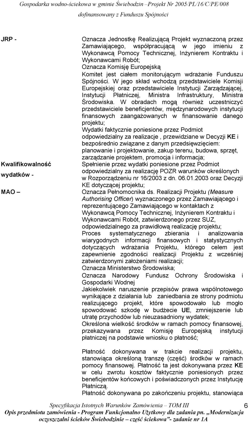 W jego skład wchodzą przedstawiciele Komisji Europejskiej oraz przedstawiciele Instytucji Zarządzającej, Instytucji Płatniczej, Ministra Infrastruktury, Ministra Środowiska.