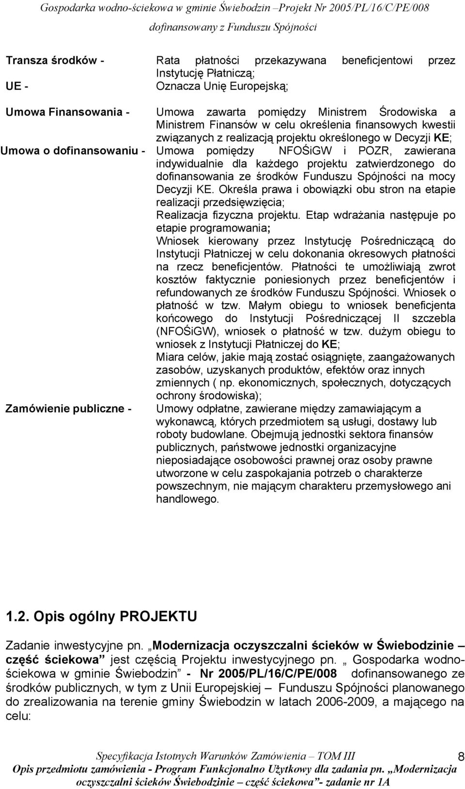 projektu zatwierdzonego do dofinansowania ze środków Funduszu Spójności na mocy Decyzji KE. Określa prawa i obowiązki obu stron na etapie realizacji przedsięwzięcia; Realizacja fizyczna projektu.